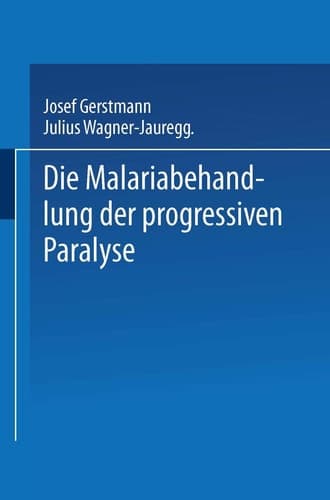 Die Malariabehandlung der Progressiven Paralyse Unspezifische Therapie der Metalues des Zentralnervensystems mittels Künstlicher Erzeugung einer Akuten Infektionskrankheit