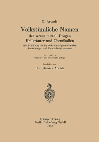 Volkstümliche Namen der Arzneimittel, Drogen Heilkräuter und Chemikalien Eine Sammlung der im Volksmunde gebräuchlichen Benennungen und Handelsbezeichnungen