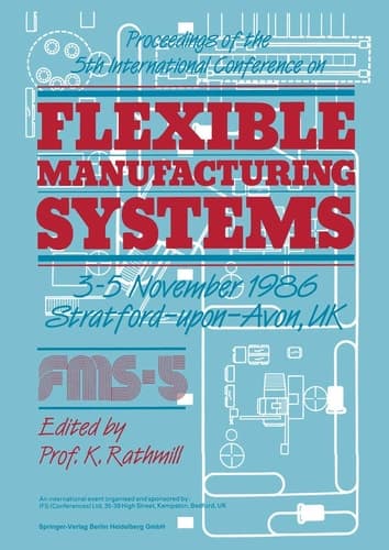 Proceedings of the 5th International Conference on Flexible Manufacturing Systems 3–5 November 1986 Stratford-upon-Avon, UK