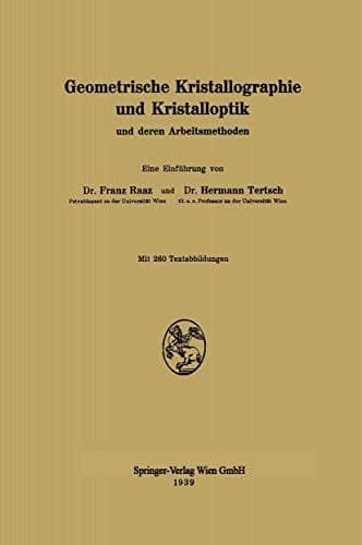 Geometrische Kristallographie und Kristalloptik und deren Arbeitsmethoden