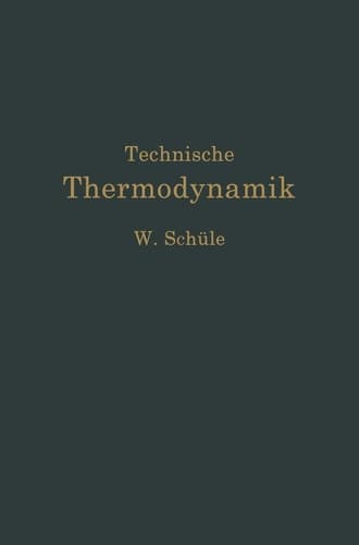 Technische Thermodynamik Erster Band Die für den Maschinenbau wichtigsten Lehren nebst technischen Anwendungen