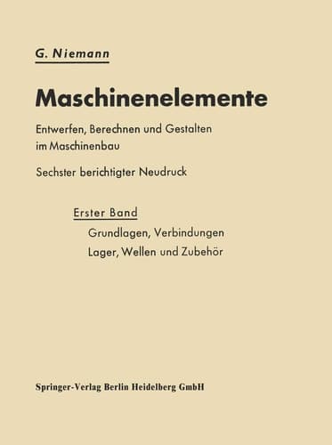 Maschinenelemente Entwerfen, Berechnen und Gestalten im Maschinenbau Grundlagen, Verbindungen, Lager Wellen und Zubehör