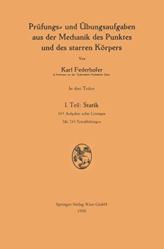 Prüfungs- und Übungsaufgaben aus der Mechanik des Punktes und des starren Körpers I. Teil: Statik