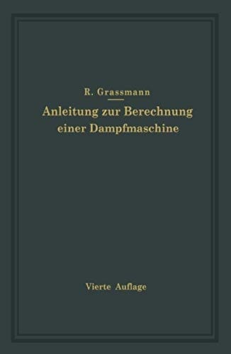 Anleitung zur Berechnung einer Dampfmaschine: Ein Hilfsbuch für den Unterricht im Entwerfen von Dampfmaschinen (German Edition)