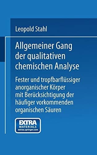 Allgemeiner Gang Der Qualitativen Chemischen Analyse Fester Und Tropfbarflüssiger Anorganischer Körper Mit Berücksichtigung Der Häufiger Vorkommenden Organischen Säuren (German Edition)