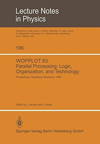WOPPLOT 83 Parallel processing: Logic, Organization, and Technology Proceedings of a Workshop Held at the Federal Armed Forces University Munich (HSBw M) Neubiberg, Bavaria, Germany, June 27–29, 1983