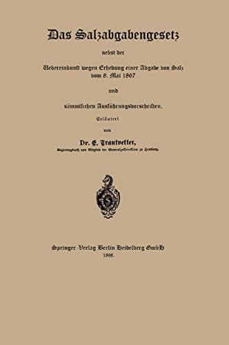 Das Salzabgabengesetz Nebst Der Uebereinkunft Wegen Erhebung Einer Abgabe Von Salz Vom 8. Mai 1867 Und Sammtlichen Ausfuhrungsvorschriften (German Edition)