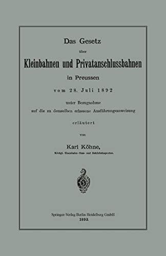 Das Gesetz über Kleinbahnen und Privatanschlussbahnen in Preussen vom 28. Juli 1892 unter Bezugnahme auf die zu demselben erlassene Ausführungsanweisung (German Edition)