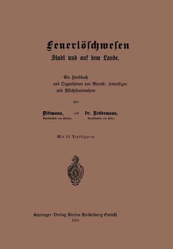 Das Feuerlöschwesen in der Stadt und auf dem Lande Ein Handbuch der Einrichtung und Organisation von Berufs-, freiwilligen und Pflichtfeuerwehren