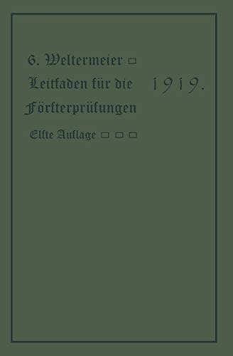 Leitfaden für die Försterprüfungen Ein Handbuch für den Unterricht und Selbstunterricht unter Berücksichtigung der preußischen Derhältnisse sowie für den praktischen Forstwirt