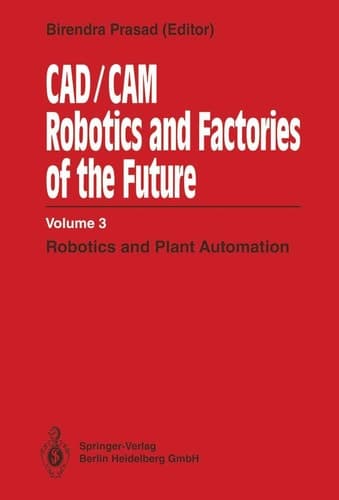 CAD/CAM Robotics and Factories of the Future Volume III: Robotics and Plant Automation