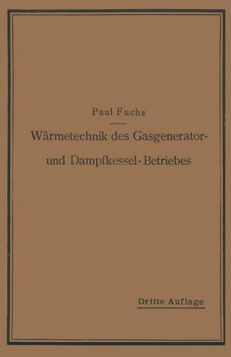 Wärmetechnik des Gasgenerator- und Dampfkessel-Betriebes: Die Vorgänge, Untersuchungs- und Kontrollmethoden hinsichtlich Wärmeerzeugung und ... und Dampfkessel-Betrieb (German Edition)