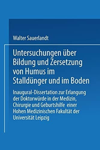 Untersuchungen über Bildung und Zersetzung von Humus im Stalldünger und im Boden: Inaugural-Dissertation zur Erlangung der Doktorwürde Einer Hohen ... der Universität Leipzig (German Edition)
