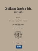 Die städtischen Gaswerke in Berlin. 1847-1897 Rückblick am fünfzigsten Jahrestage ihres Bestehens