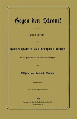 Gegen Den Strom!: Eine Kritik Der Handelspolitik Des Deutschen Reichs an Der Hand Der Carey'schen Forschungen (German Edition)