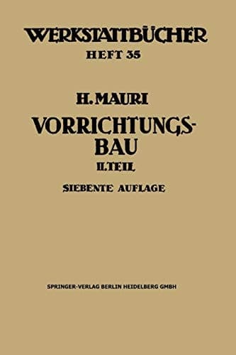 Der Vorrichtungsbau Zweiter Teil: Typische allgemein verwendbare Vorrichtungen (Konstruktive Grundsätze, Beispiele, Fehler)