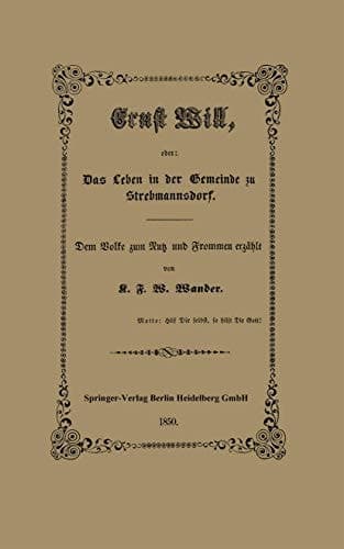 Ernst Will, oder: Das Leben in der Gemeinde zu Strebmannsdorf Dem Volke zum Nutz und Frommen erzählt
