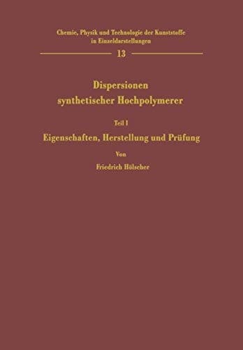 Dispersionen synthetischer Hochpolymerer Teil I Eigenschaften, Herstellung und Prüfung
