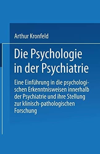Die Psychologie in der Psychiatrie: Eine Einführung in die psychologischen Erkenntnisweisen innerhalb der Psychiatrie und ihre Stellung zur klinisch-pathologischen Forschung (German Edition)