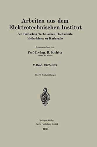Arbeiten aus dem Elektrotechnischen Institut der Badischen Technischen Hochschule Fridericiana zu Karlsruhe V. Band. 1927–1929
