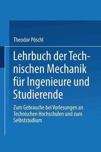 Lehrbuch der Technischen Mechanik für Ingenieure und Studierende Zum Gebrauche bei Vorlesungen an Technischen Hochschulen und zum Selbststudium