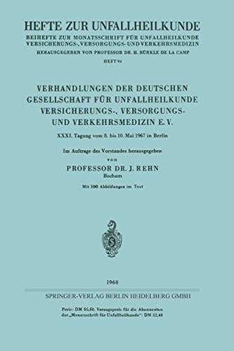 Verhandlungen der Deutschen Gesellschaft für Unfallheilkunde Versicherungs-, Versorgungs- und Verkehrsmedizin E. V. XXXI. Tagung vom 8. bis 10. Mai 1967 in Berlin