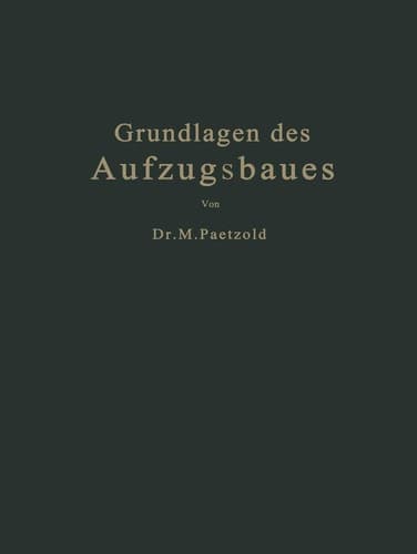 Grundlagen des Aufzugsbaues Mit Berücksichtigung der Aufzugsverordnung vom Jahre 1926