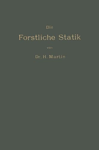 Die Forstliche Statik: Ein Handbuch Für Leitende Und Ausführende Forstwirte Sowie Zum Studium Und Unterricht (German Edition)