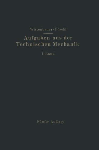 Aufgaben aus der Technischen Mechanik I. Band Allgemeiner Teil