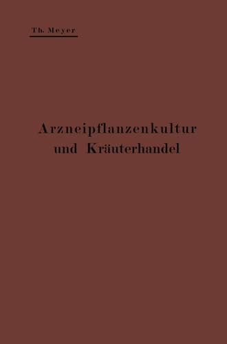 Arzneipflanzenkultur und Kräuterhandel: Rationelle Züchtung, Behandlung und Verwertung der in Deutschland zu ziehenden Arznei- und Gewürzpflanzen; ... Landwirte und Gärtner (German Edition)