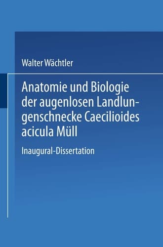 Anatomie und Biologie der augenlosen Landlungenschnecke Caecilioides acicula Müll (German Edition)