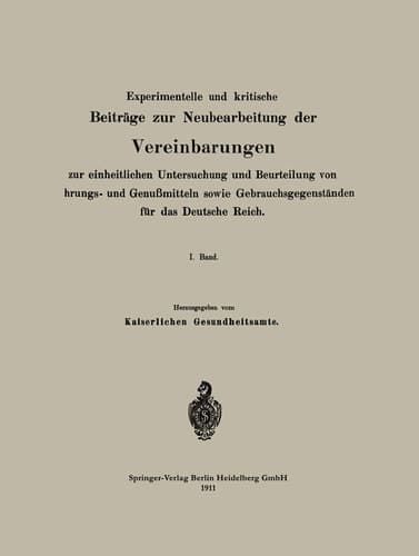 Experimentelle und kritische Beiträge zur Neubearbeitung der Vereinbarungen zur einheitlichen Untersuchung und Beurteilung von Nahrungs- und Genußmitteln sowie Gebrauchsgegenständen für das Deutsche Reich I. Band