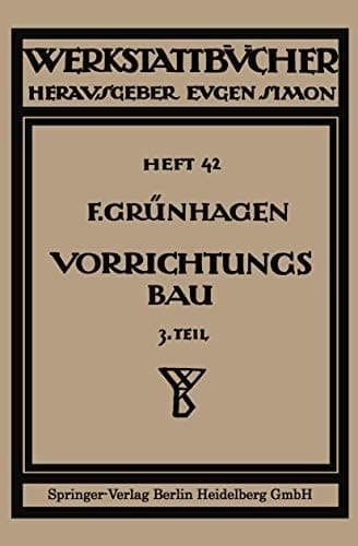 Der Vorrichtungsbau III Wirtschaftliche Herstellung und Ausnutzung der Vorrichtungen