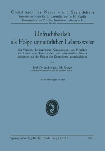 Unfruchtbarkeit als Folge unnatürlicher Lebensweise Ein Versuch, die ungewollte Kinderlosigkeit des Menschen auf Grund von Tierversuchen und anatomischen Untersuchungen auf die Folgen des Kulturlebens zurückzuführen