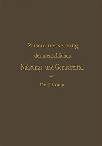 Chemische Zusammensetzung der menschlichen Nahrungs- und Genussmittel Nach vorhandenen Analysen mit Angabe der Quellen zusammengestellt