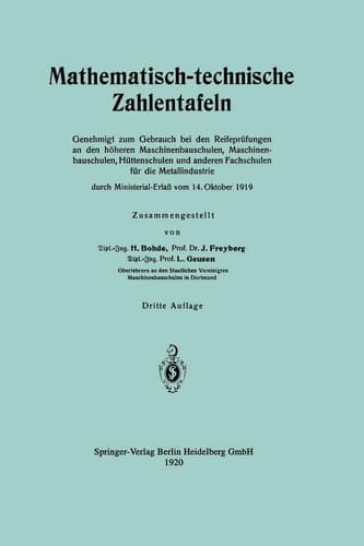 Mathematisch-technische Zahlentafeln Genehmigt zum Gebrauch bei den Reifeprüfungen an den höheren Maschinenbauschulen, Maschinen-bauschulen, Hüttenschulen und anderen Fachschulen für die Metallindustrie durch Ministerial-Erlaß vom 14. Oktober 1919
