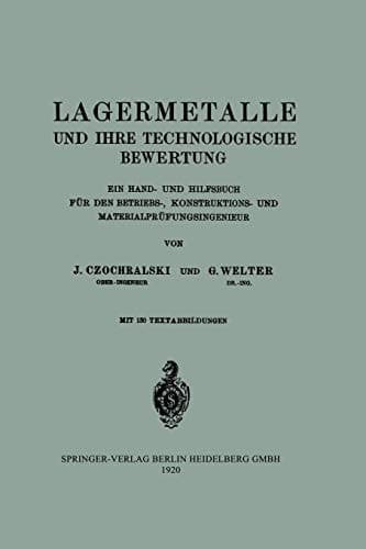 Lagermetalle und Ihre Technologische Bewertung: Ein Hand- und Hilfsbuch für Den Betriebs-, Konstruktions- und Materialprüfungsingenieur (German Edition)