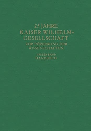 25 Jahre Kaiser Wilhelm-Gesellschaft zur Förderung der Wissenschaften Erster Band Handbuch