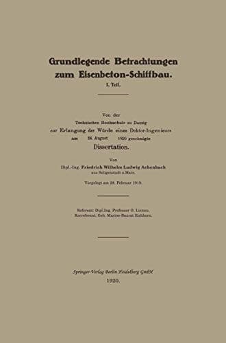 Grundlegende Betrachtungen zum Eisenbeton-Schiffbau I. Teil. Von der Technischen Hochschule zu Danzig zur Erlangung der Würde eines Doktor-Ingenieurs am 24. August 1920 genehmigte Dissertation
