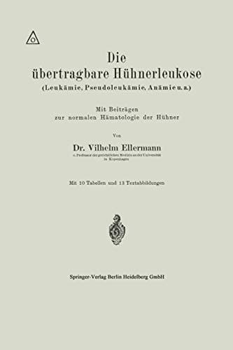 Die übertragbare Hühnerleukose (Leukämie, Pseudoleukämie, Anämie u.a.) (German Edition)
