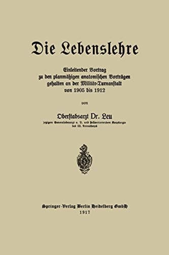 Die Lebenslehre Einleitender Vortrag zu den planmäßigen anatomischen Vorträgen gehalten an der Militär-Turnanstalt von 1905 vis 1912