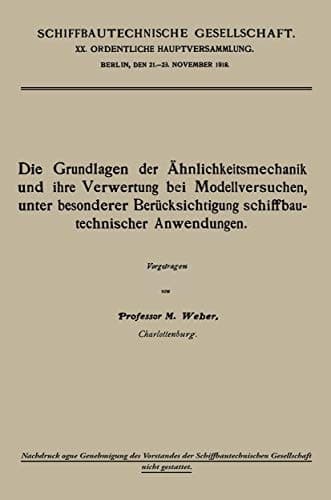 Die Grundlagen der Ähnlichkeitsmechanik und ihre Verwertung bei Modellversuchen, unter besonderer Berücksichtigung schiffbautechnischer Anwendungen