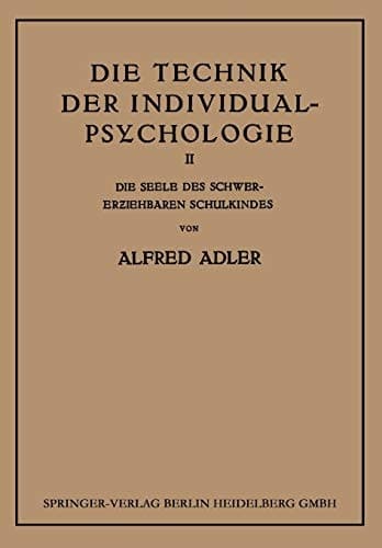 Die Technik der Individual-Psychologie Zweiter Teil: Die Seele des Schwererziehbaren Schulkindes