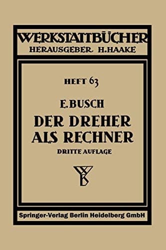 Der Dreher als Rechner Wechselräder-, Kegel- und Arbeitszeitberechnungen in einfacher und anschaulicher Darstellung, zum Selbstunterricht und für die Praxis