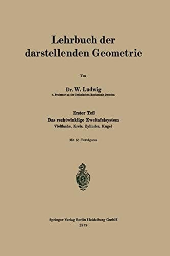 Lehrbuch der darstellenden Geometrie Erster Teil: Das rechtwinklige Zweitafelsystem, Vielflache, Kreis, Zylinder, Kugel