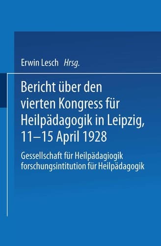 Bericht über den Vierten Kongress für Heilpädagogik in Leipzig, 11.–15. April 1928 Gesellschaft für Heilpädagogik Forschungsinstitution für Heilpädagogik