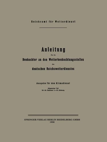 Anleitung für die Beobachter an den Wetterbeobachtungsstellen des deutschen Reichswetterdienstes Ausgabe für den Klimadienst Allgemeiner Teil für die Stationen I.–III. Ordnung