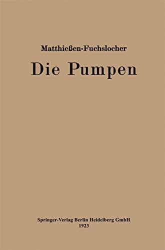 Die Pumpen Ein Leitfaden für höhere Maschinenbauschulen und zum Selbstunterricht