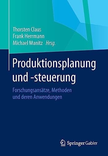 Produktionsplanung und –steuerung Forschungsansätze, Methoden und deren Anwendungen