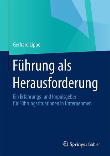 Führung als Herausforderung Ein Erfahrungs- und Impulsgeber für Führungssituationen in Unternehmen